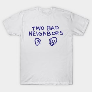 Two Bad Neighbors T-Shirt